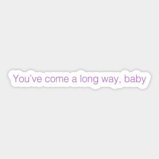 You’ve come a long way baby Sticker